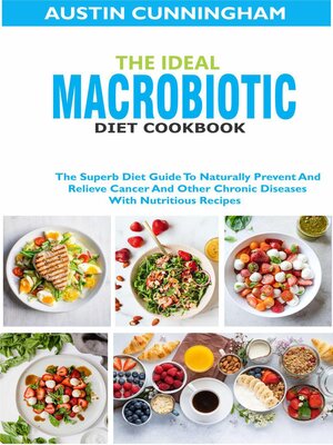 cover image of The Ideal Macrobiotic Diet Cookbook; the Superb Diet Guide to Naturally Prevent and Relieve Cancer and Other Chronic Diseases With Nutritious Recipes